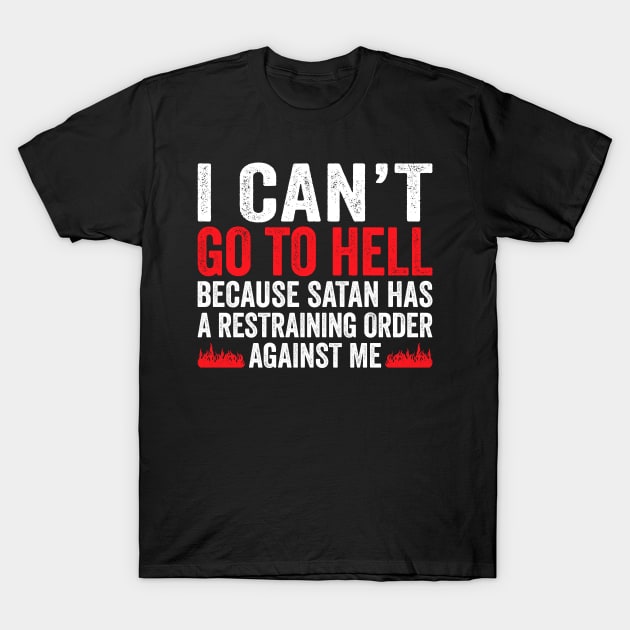 I Can't Go To Hell Satan Has Restraining Order T-Shirt by Eyes4